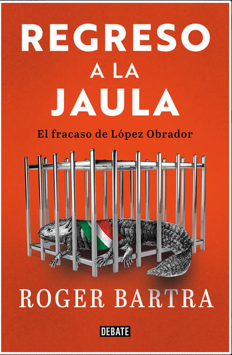 "Regreso a la jaula: El fracaso de López Obrador", de Roger Bartra