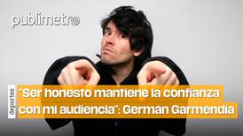 "Ser honesto mantiene la confianza con mi audiencia": Germán Garmendia
