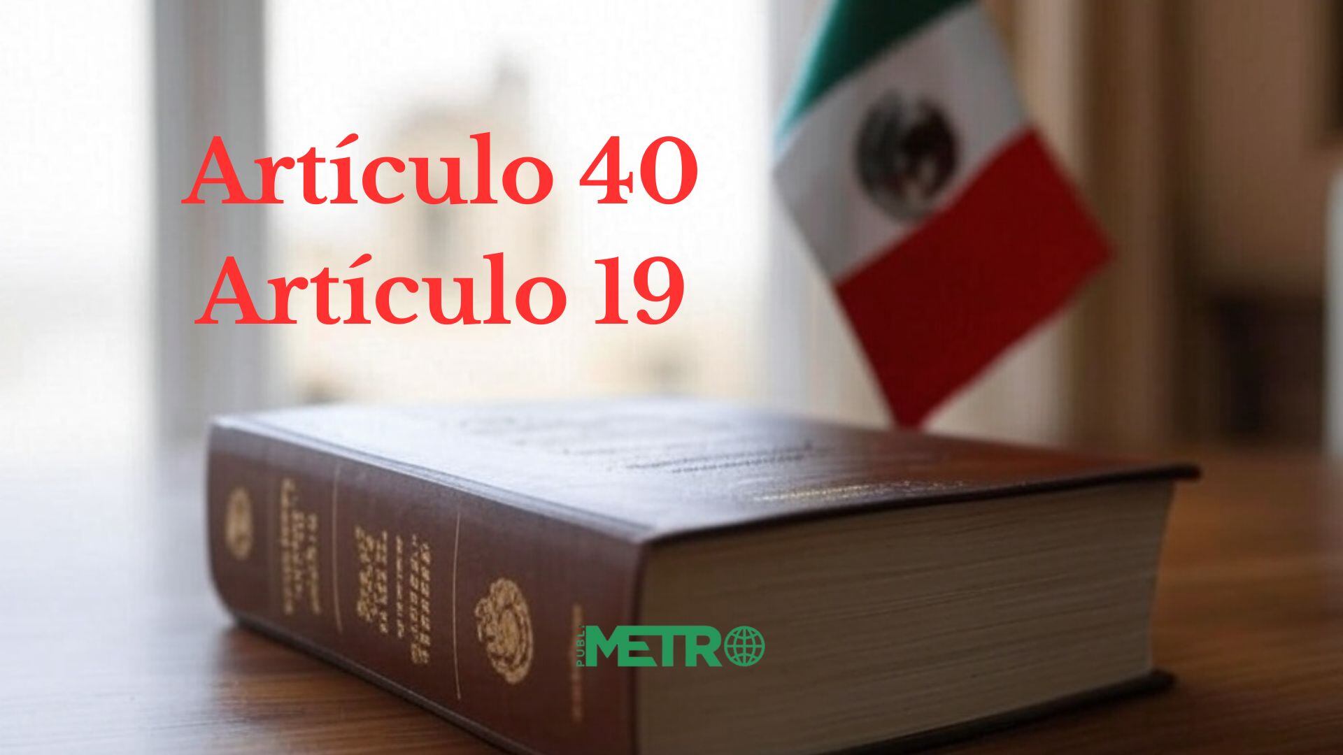 Artículos 40 y 19 Constitución Mexicana: Qué dicen y cómo los modificará Sheinbaum ante EE. UU.